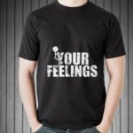 Awesome-Fuck-Your-Feelings-shirt_2-1.jpg